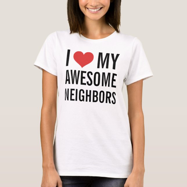 I Love My Awesome Neighbors T-Shirt (Front)