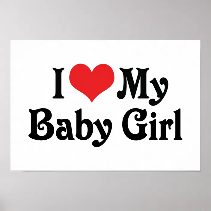 I Love My Baby Girl Poster Zazzle Com