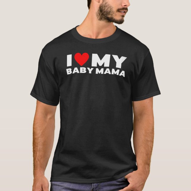 I Love My Baby Mama  Baby Momma T-Shirt (Front)