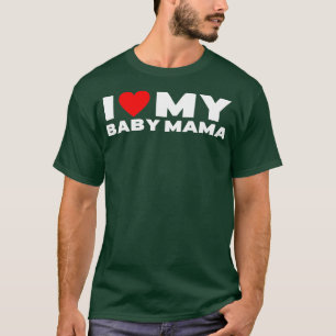 I Love My Baby Mama Funny Baby Momma T-Shirt
