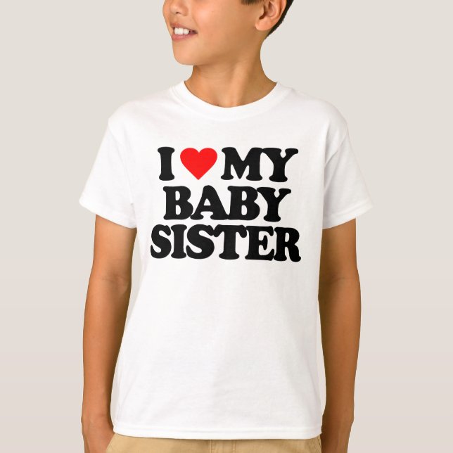 I LOVE MY BABY SISTER T-Shirt (Front)