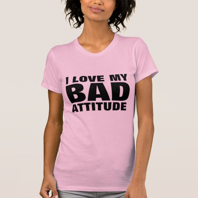 I LOVE MY BAD ATTITUDE Funny Ladies T-shirts (Front)