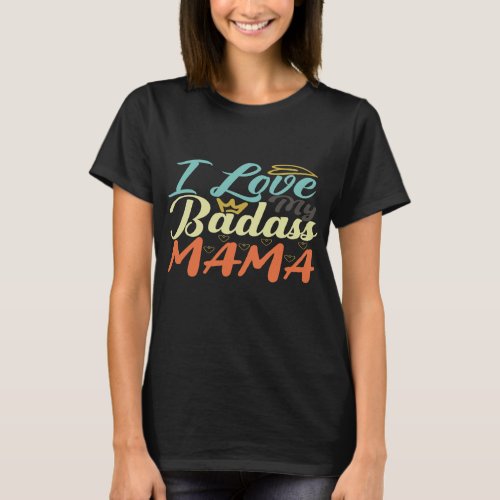 I Love My Badass Mama T_Shirt