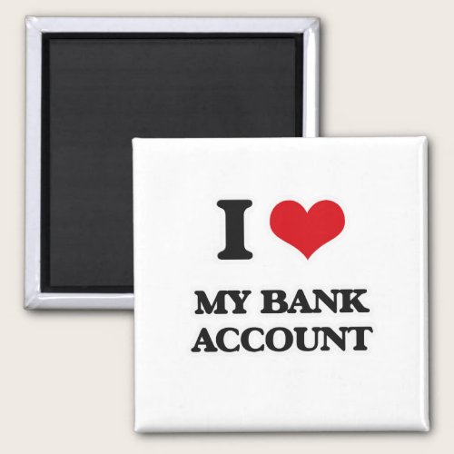 I Love My Bank Account Magnet