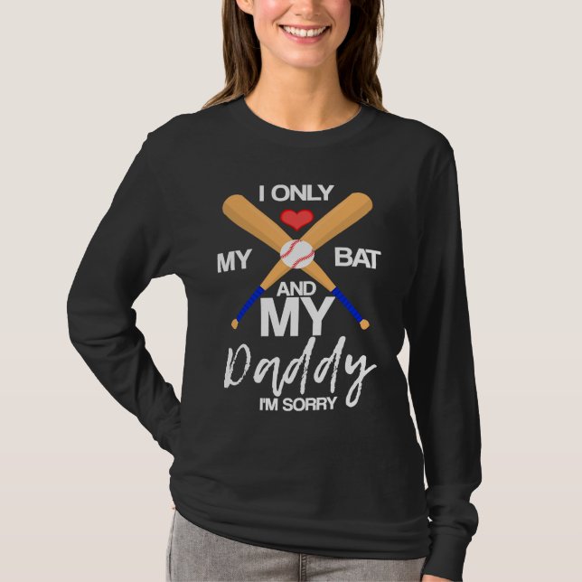 I Love My Bat And My Daddy I'm Sorry Baseball Hear T-Shirt (Front)