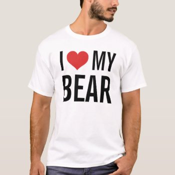 I Love My Bear T-shirt by 1000dollartshirt at Zazzle