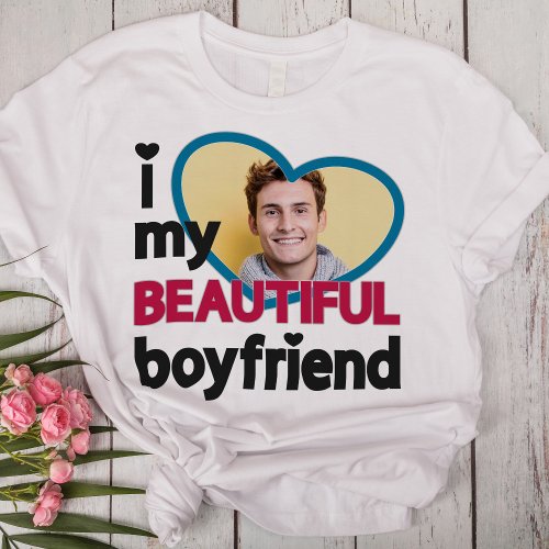 I love my beautiful boyfriend custom photo T_Shirt