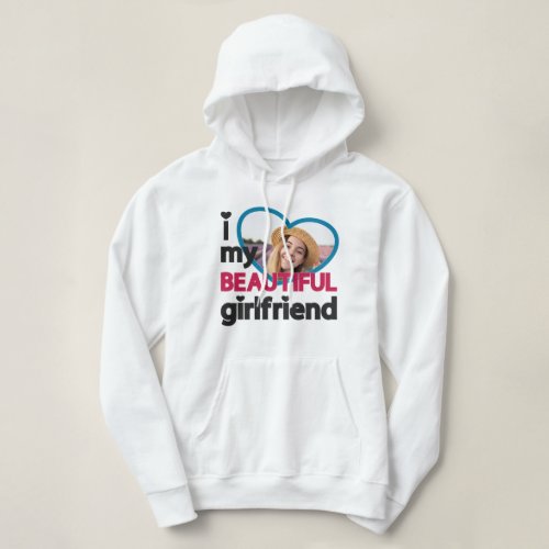 I love my beautiful girlfriend custom photo hoodie