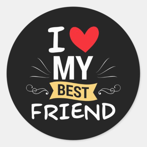 I Love My Best Friend Close Friend Bestie Men Classic Round Sticker