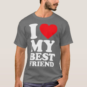 I Love My Best Friend I Heart My Best Friend BFF T-Shirt