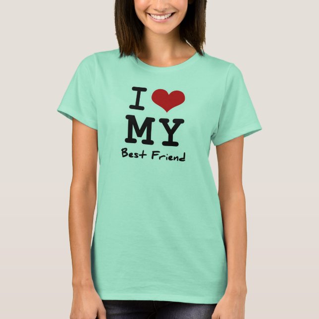 I Love My Best Friend T-Shirt (Front)
