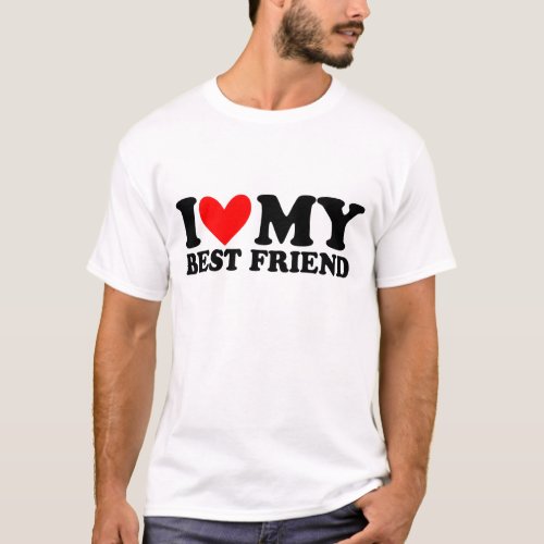 i love my best friend T_Shirt
