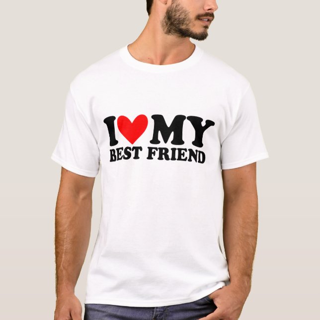 i love my best friend T-Shirt (Front)