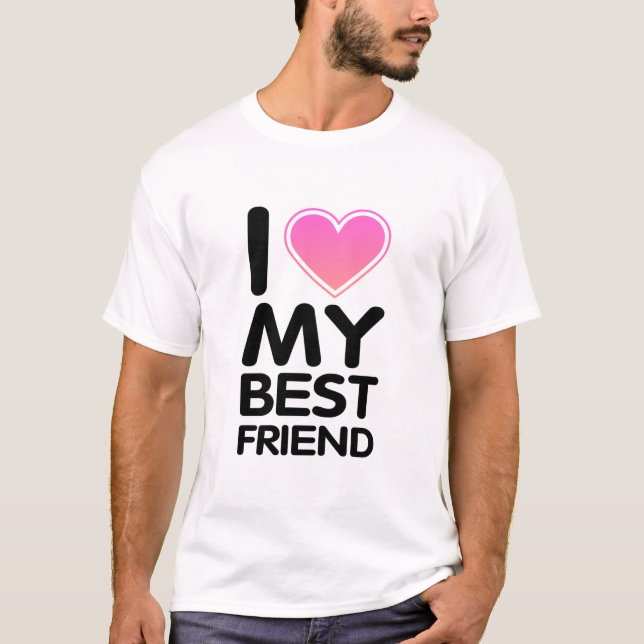 I Love My Best Friend T-Shirt (Front)