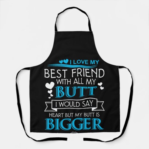 I Love My Best Friend With All My Butt I Would Say Apron