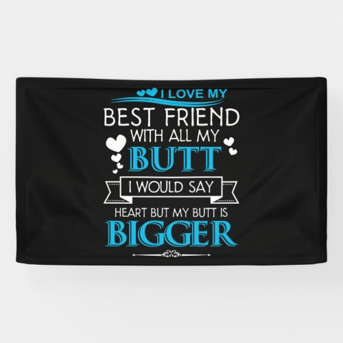 I Love My Best Friend With All My Butt I Would Say Banner