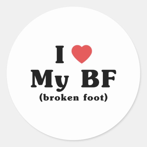 I Love My BF broken foot Classic Round Sticker