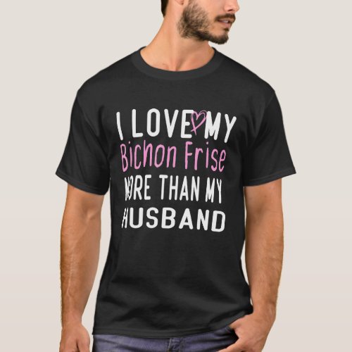 I Love My Bichon Frise More Than My Husband Love D T_Shirt