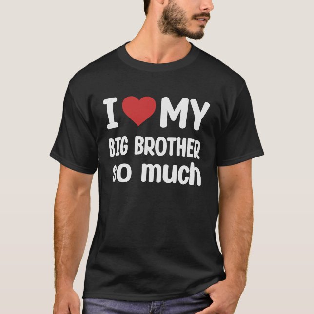 I Love My Big Brother So Much  I Heart My Big Brot T-Shirt (Front)