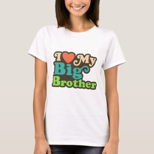 I Love My Big Brother T_Shirt