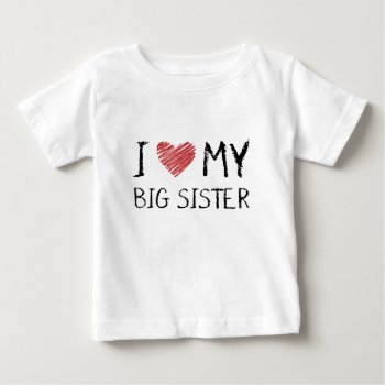 I Love My Big Sister Baby T-shirt by mcgags at Zazzle