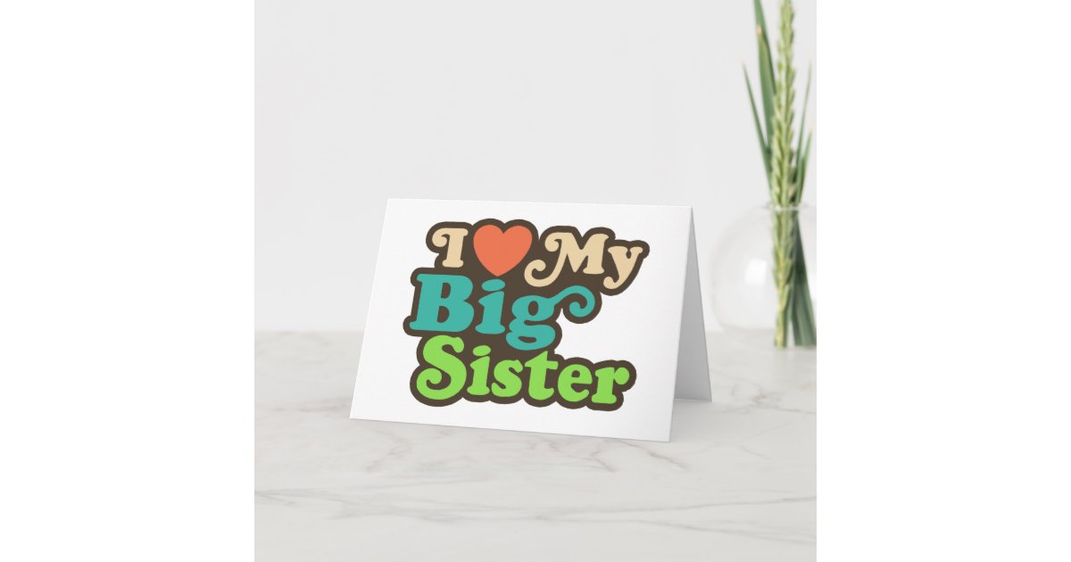 I Love My Big Sister Card | Zazzle