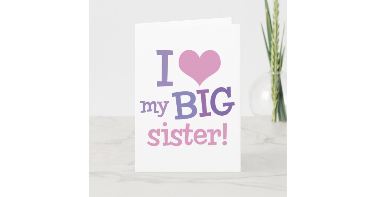 I Love My Big Sister Card | Zazzle