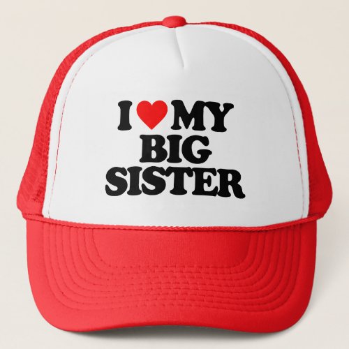 I LOVE MY BIG SISTER TRUCKER HAT