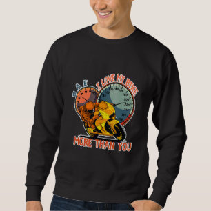 I love my bike more than you BAE Speed Motorcycle  Sweatshirt