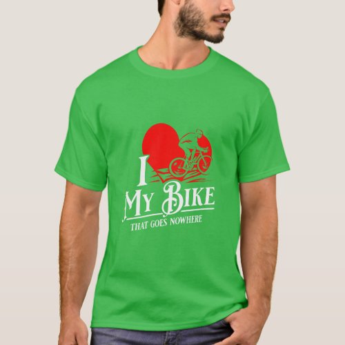 I love my bike That goes nowhere Funny Spin Class  T_Shirt