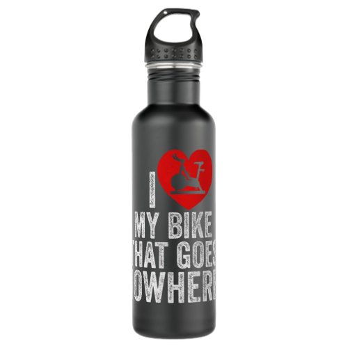 I Love My Bike That Goes Nowhere _ Spinning gifts Stainless Steel Water Bottle