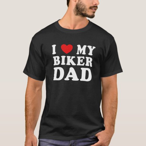I Love My Biker Dad Cool Freaky Father Husband Gra T_Shirt