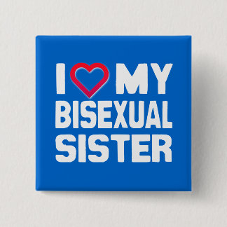 I LOVE MY BISEXUAL SISTER - -.png Pinback Button
