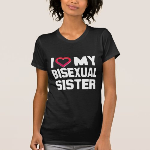I LOVE MY BISEXUAL SISTER _ _ T_Shirt
