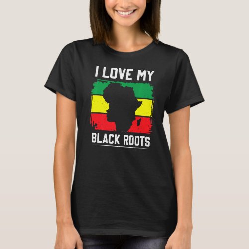 I Love My Black Roots Proud African American Afric T_Shirt