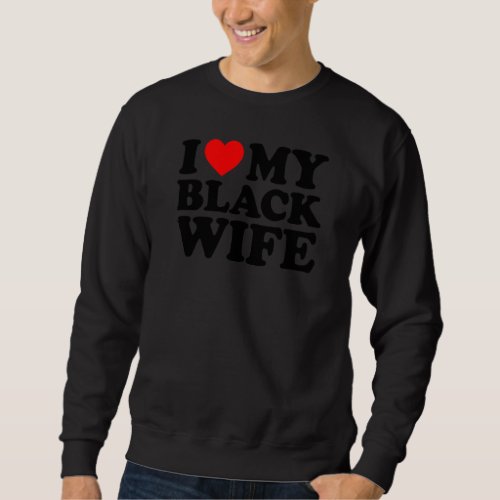 I Love My Black Wife Sweatshirt