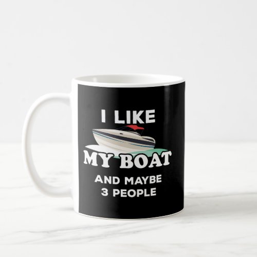 I Love My Boat I Like My Boat And Maybe 3 People Coffee Mug