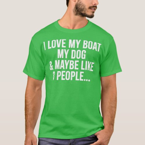 I love my boat my dog and maybe like 3 people funn T_Shirt