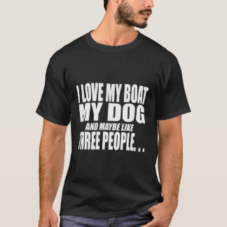 I Love My Boat My Dog And Maybe Like Three People T-Shirt