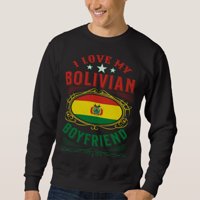 I love my Bolivian boyfriend Sweatshirt (Front)