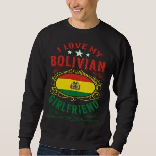 I love my Bolivian girlfriend Sweatshirt