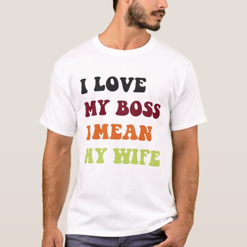 I love my boss I mean my wife husband and wife T_Shirt