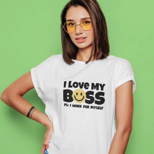 I love my boss ps i work for myself  T_Shirt