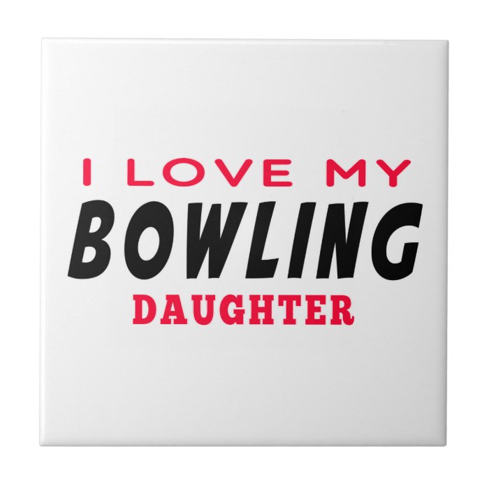 I Love My Bowling Daughter Tile