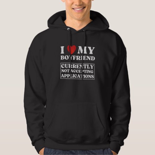 I Love My Boyfriend Currently Not Accepting Applic Hoodie