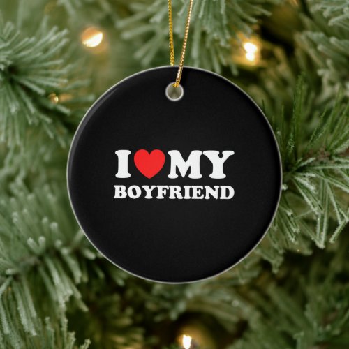 I Love My Boyfriend For A Happy Girlfriend Ceramic Ornament