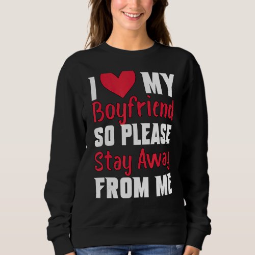 I Love My Boyfriend Heart So Please Stay Away From Sweatshirt