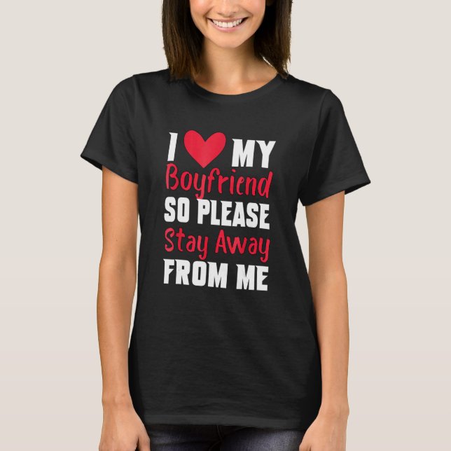 I Love My Boyfriend Heart So Please Stay Away From T-Shirt (Front)
