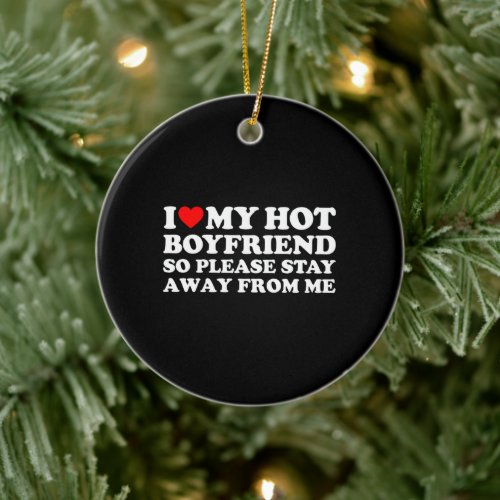 I Love My Boyfriend I Love My Hot Boyfriend So Sta Ceramic Ornament