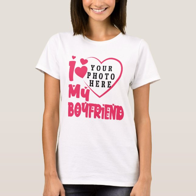 I Love My Boyfriend Personalized Photo T-Shirt (Front)